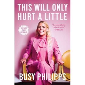 This Will Only Hurt a Little -- Busy Philipps